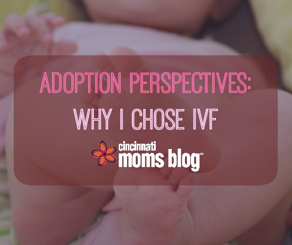 Adoption Perspectives: Why I Chose IVF {Series}
