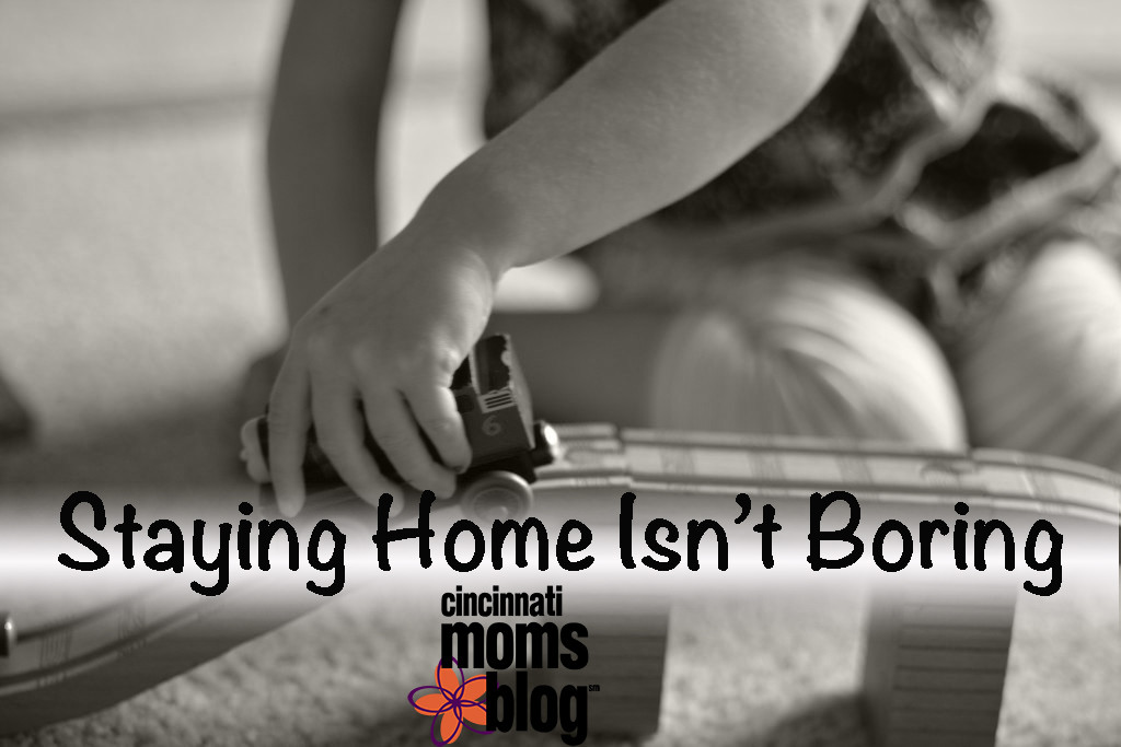 Staying Home Isn't Boring | Cincinnati Moms Blog