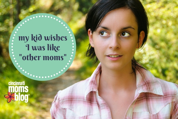 my kid wishes I was like _other moms_